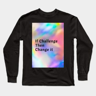 If Challenge Then Change It Long Sleeve T-Shirt